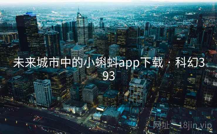未来城市中的小蝌蚪app下载 · 科幻393 未来城市中的小蝌蚪app下载 · 科幻393