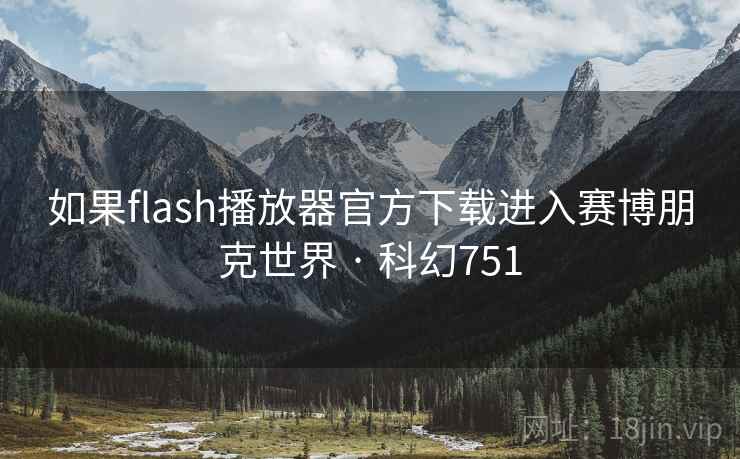 如果flash播放器官方下载进入赛博朋克世界 · 科幻751