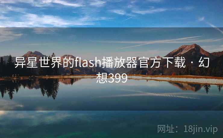 异星世界的flash播放器官方下载 · 幻想399 异星世界的flash播放器官方下载 · 幻想399